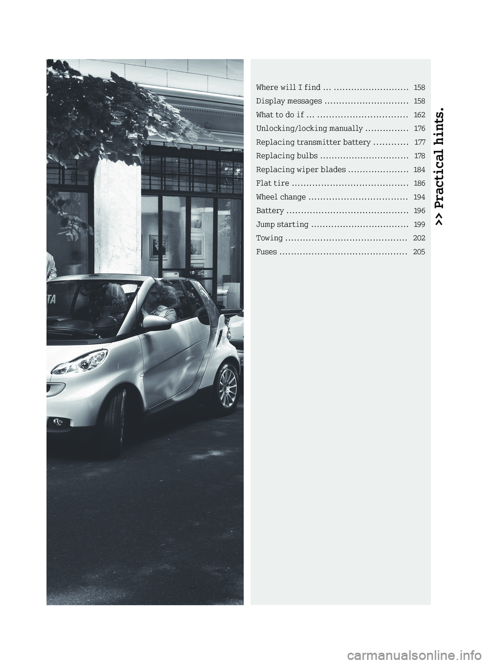 SMART FORTWO COUPE 2012 Owners Manual >> Practical hints.Where will I find ...
.......................... 158
Display messages ............................. 158
What to do if ... ............................... 162
Unlocking/locking man SMART FORTWO COUPE 2012 Owners Manual >> Practical hints.Where will I find ...
.......................... 158
Display messages ............................. 158
What to do if ... ............................... 162
Unlocking/locking man