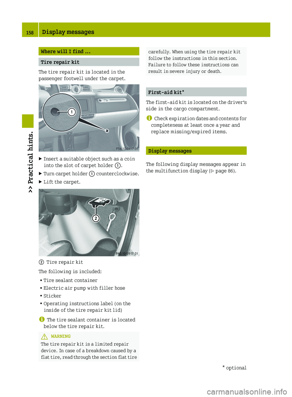 SMART FORTWO COUPE 2012 Owners Manual Where will I find ...
Tire repair kit
The tire repair kit is located in the
passenger footwell under the carpet. X
Insert a suitable object such as a coin
into the slot of carpet holder :.
X Turn car SMART FORTWO COUPE 2012 Owners Manual Where will I find ...
Tire repair kit
The tire repair kit is located in the
passenger footwell under the carpet. X
Insert a suitable object such as a coin
into the slot of carpet holder :.
X Turn car