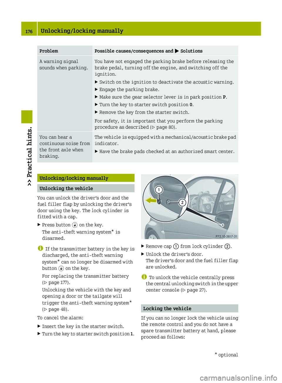 SMART FORTWO COUPE 2012  Owners Manual Problem Possible causes/consequences and 
M SolutionsA warning signal
sounds when parking. You have not engaged the parking brake before releasing the
brake pedal, turning off the engine, and switchin