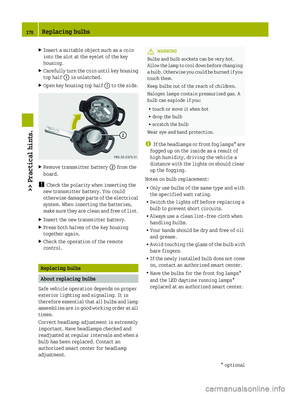 SMART FORTWO COUPE 2012 User Guide X
Insert a suitable object such as a coin
into the slot at the eyelet of the key
housing.
X Carefully turn the coin until key housing
top half : is unlatched.
X Open key housing top half : to the si SMART FORTWO COUPE 2012 User Guide X
Insert a suitable object such as a coin
into the slot at the eyelet of the key
housing.
X Carefully turn the coin until key housing
top half : is unlatched.
X Open key housing top half : to the si