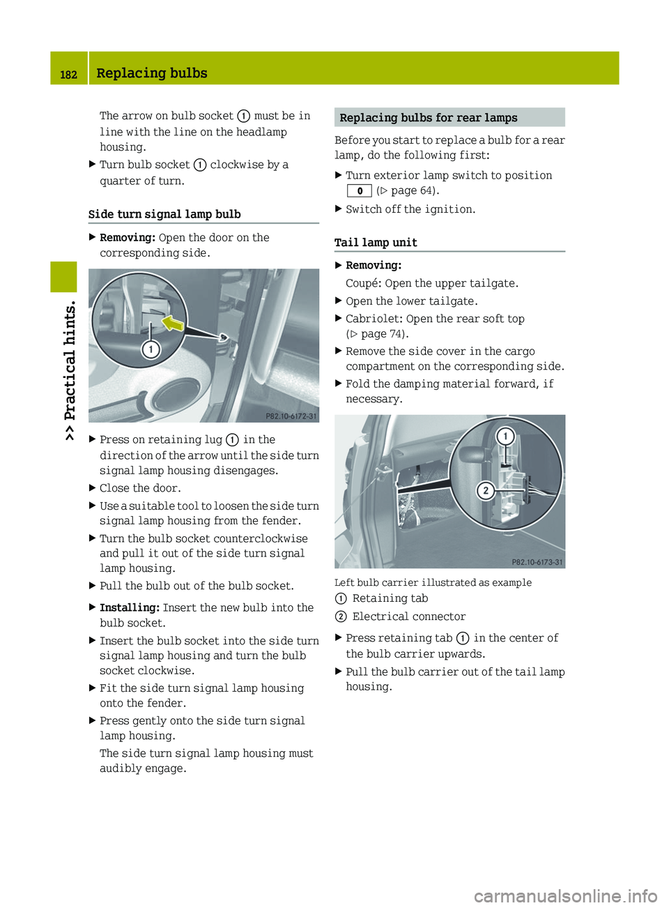 SMART FORTWO COUPE 2012 User Guide The arrow on bulb socket : must be in
line with the line on the headlamp
housing.
X Turn bulb socket : clockwise by a
quarter of turn.
Side turn signal lamp bulb X
Removing: Open the door on the
corre SMART FORTWO COUPE 2012 User Guide The arrow on bulb socket : must be in
line with the line on the headlamp
housing.
X Turn bulb socket : clockwise by a
quarter of turn.
Side turn signal lamp bulb X
Removing: Open the door on the
corre