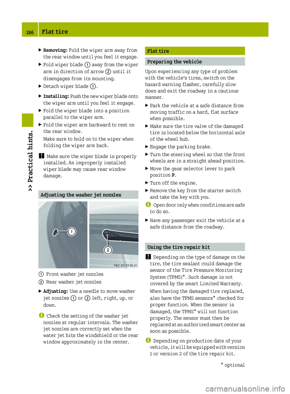SMART FORTWO COUPE 2012  Owners Manual X
Removing: Fold the wiper arm away from
the 
rear window until you feel it engage.
X Fold wiper blade  : 
 away from the wiper
arm in direction of arrow  ; until it
disengages from its mounting.
X De