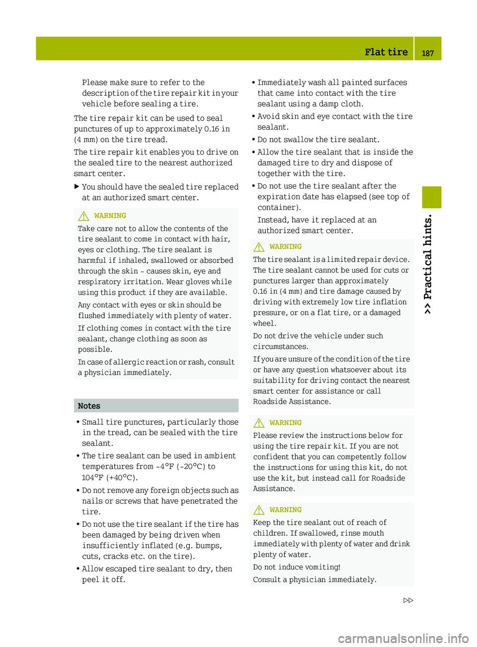 SMART FORTWO COUPE 2012 Owners Manual Please make sure to refer to the
description
of the tire repair kit in your
vehicle before sealing a tire.
The tire repair kit can be used to seal
punctures of up to approximately 0.16 in
(4 mm) on t SMART FORTWO COUPE 2012 Owners Manual Please make sure to refer to the
description
of the tire repair kit in your
vehicle before sealing a tire.
The tire repair kit can be used to seal
punctures of up to approximately 0.16 in
(4 mm) on t