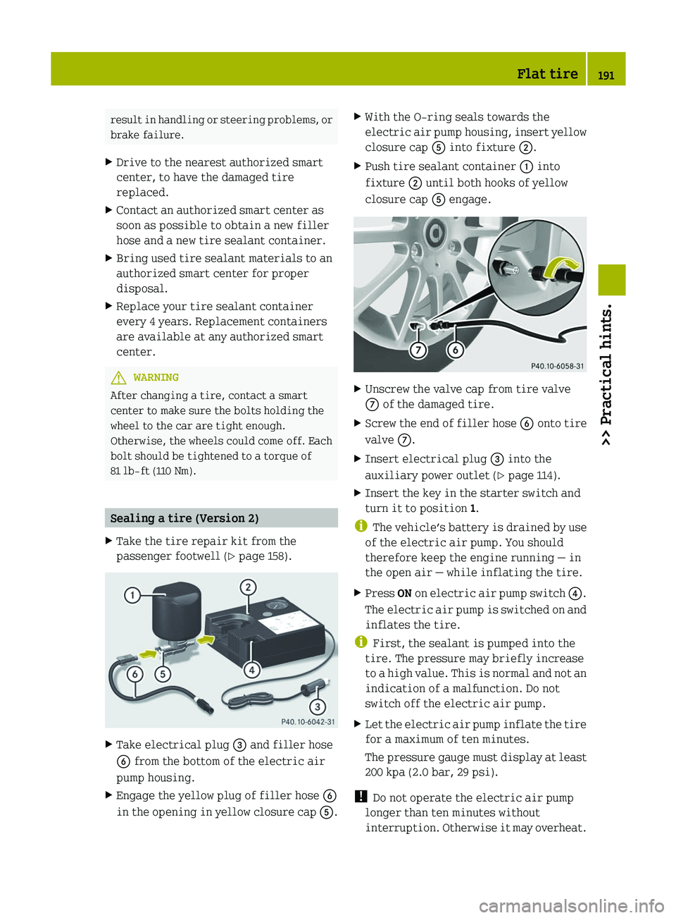SMART FORTWO COUPE 2012 Owners Guide result in handling or steering problems, or
brake failure.
X Drive to the nearest authorized smart
center, to have the damaged tire
replaced.
X Contact an authorized smart center as
soon as possible t SMART FORTWO COUPE 2012 Owners Guide result in handling or steering problems, or
brake failure.
X Drive to the nearest authorized smart
center, to have the damaged tire
replaced.
X Contact an authorized smart center as
soon as possible t
