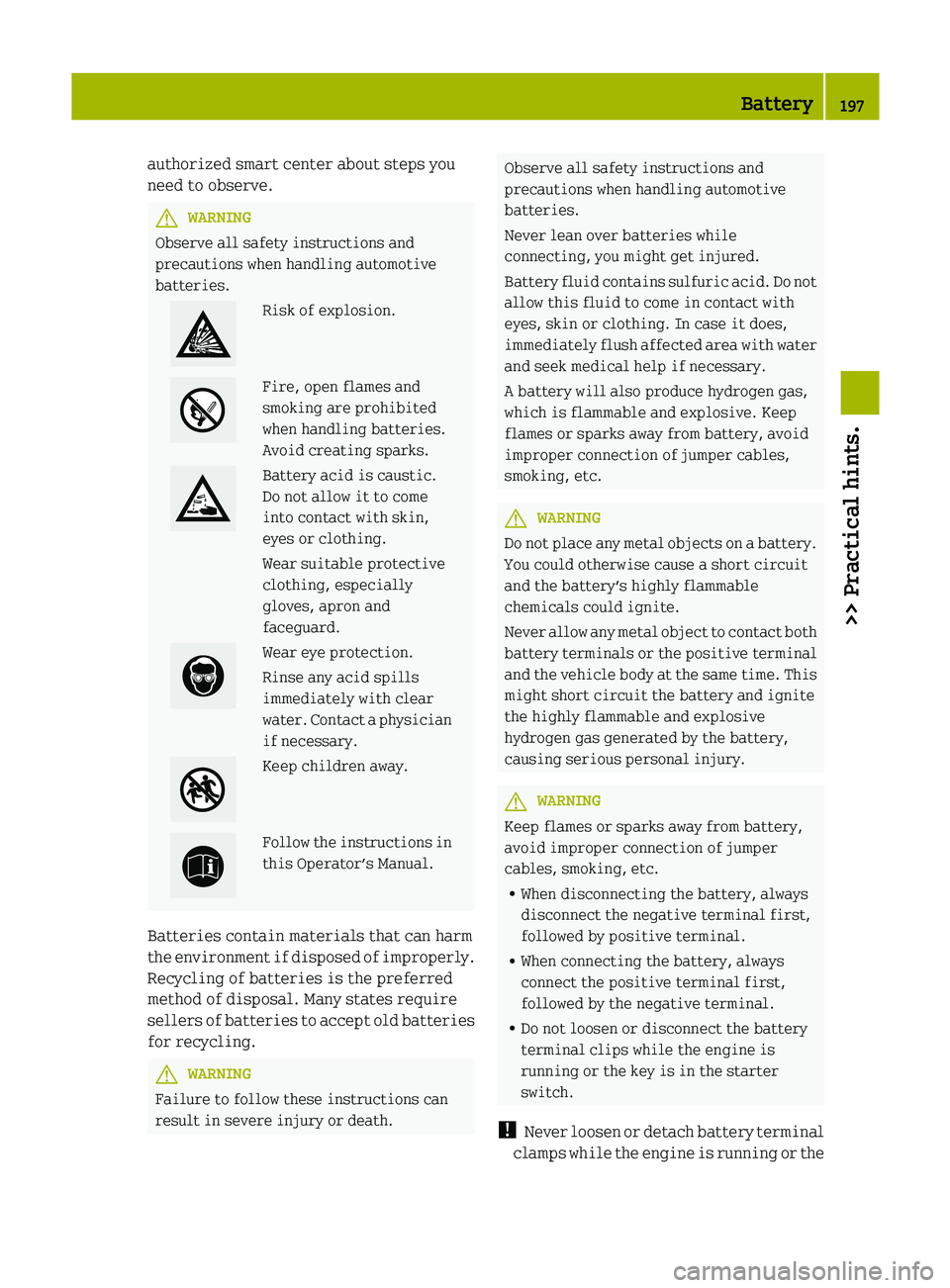 SMART FORTWO COUPE 2012 Owners Manual authorized smart center about steps you
need to observe.
G
WARNING
Observe all safety instructions and
precautions when handling automotive
batteries. Risk of explosion.
Fire, open flames and
smoking SMART FORTWO COUPE 2012 Owners Manual authorized smart center about steps you
need to observe.
G
WARNING
Observe all safety instructions and
precautions when handling automotive
batteries. Risk of explosion.
Fire, open flames and
smoking