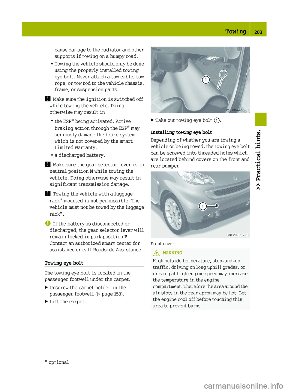 SMART FORTWO COUPE 2012 Owners Manual cause damage to the radiator and other
supports if towing on a bumpy road.
R Towing
the vehicle should only be done
using the properly installed towing
eye bolt. Never attach a tow cable, tow
rope, o SMART FORTWO COUPE 2012 Owners Manual cause damage to the radiator and other
supports if towing on a bumpy road.
R Towing
the vehicle should only be done
using the properly installed towing
eye bolt. Never attach a tow cable, tow
rope, o