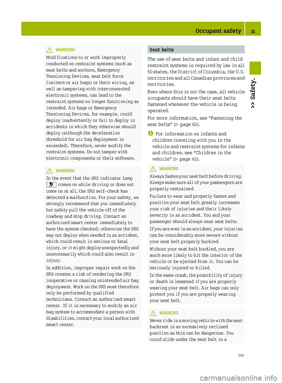 SMART FORTWO COUPE 2012 Owners Guide G
WARNING
Modifications to or work improperly
conducted on restraint systems (such as
seat belts and anchors, Emergency
Tensioning Devices, seat belt force
limiters or air bags) or their wiring, as
we SMART FORTWO COUPE 2012 Owners Guide G
WARNING
Modifications to or work improperly
conducted on restraint systems (such as
seat belts and anchors, Emergency
Tensioning Devices, seat belt force
limiters or air bags) or their wiring, as
we