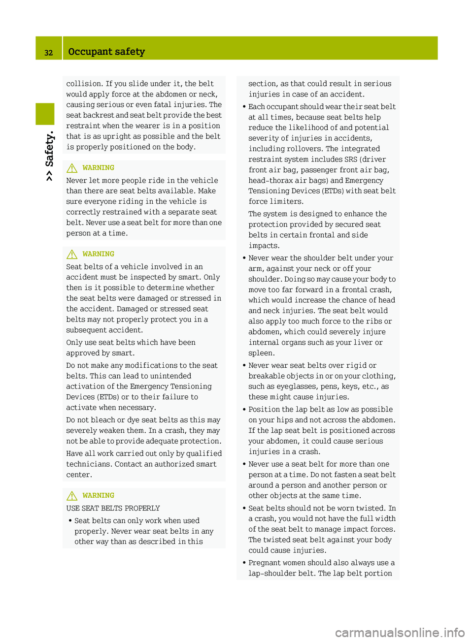 SMART FORTWO COUPE 2012 Owners Manual collision. If you slide under it, the belt
would apply force at the abdomen or neck,
causing
serious or even fatal injuries. The
seat backrest and seat belt provide the best
restraint when the wearer SMART FORTWO COUPE 2012 Owners Manual collision. If you slide under it, the belt
would apply force at the abdomen or neck,
causing
serious or even fatal injuries. The
seat backrest and seat belt provide the best
restraint when the wearer