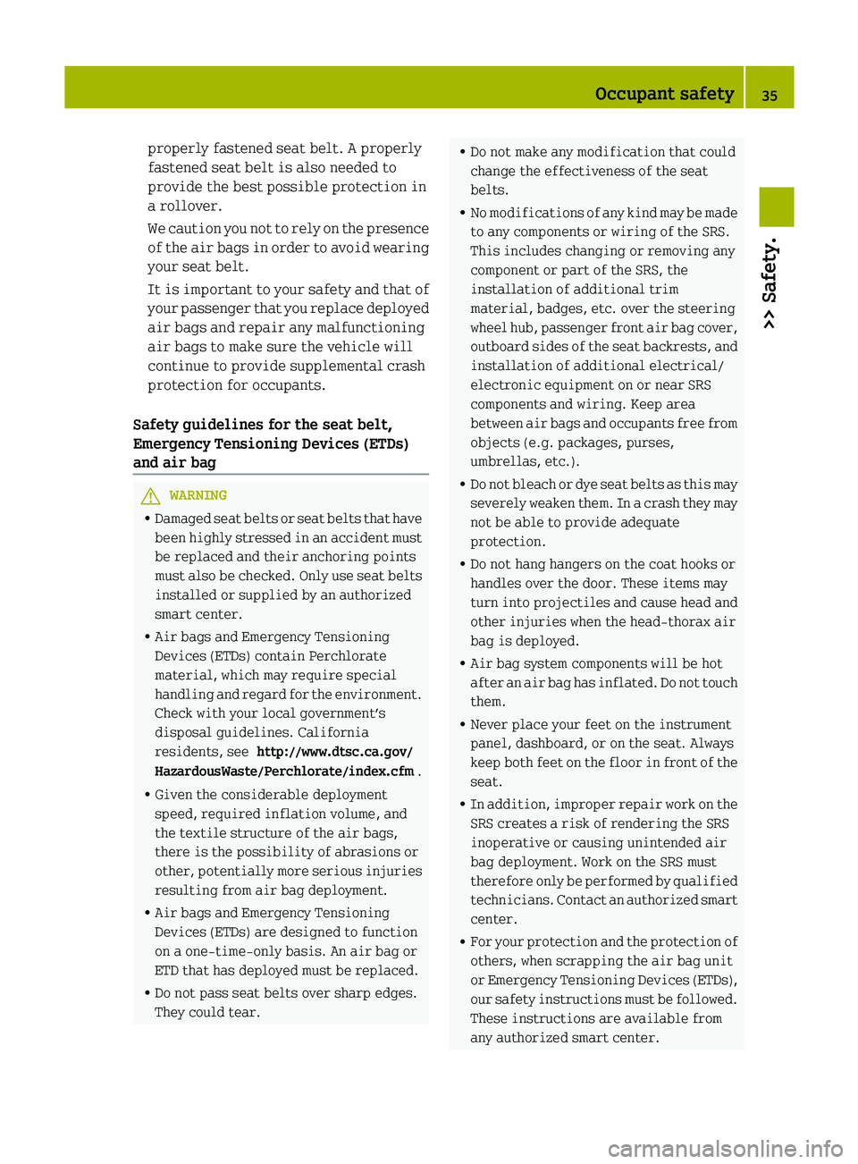 SMART FORTWO COUPE 2012 Owners Guide properly fastened seat belt. A properly
fastened seat belt is also needed to
provide the best possible protection in
a rollover.
We
caution you not to rely on the presence
of the air bags in order to SMART FORTWO COUPE 2012 Owners Guide properly fastened seat belt. A properly
fastened seat belt is also needed to
provide the best possible protection in
a rollover.
We
caution you not to rely on the presence
of the air bags in order to