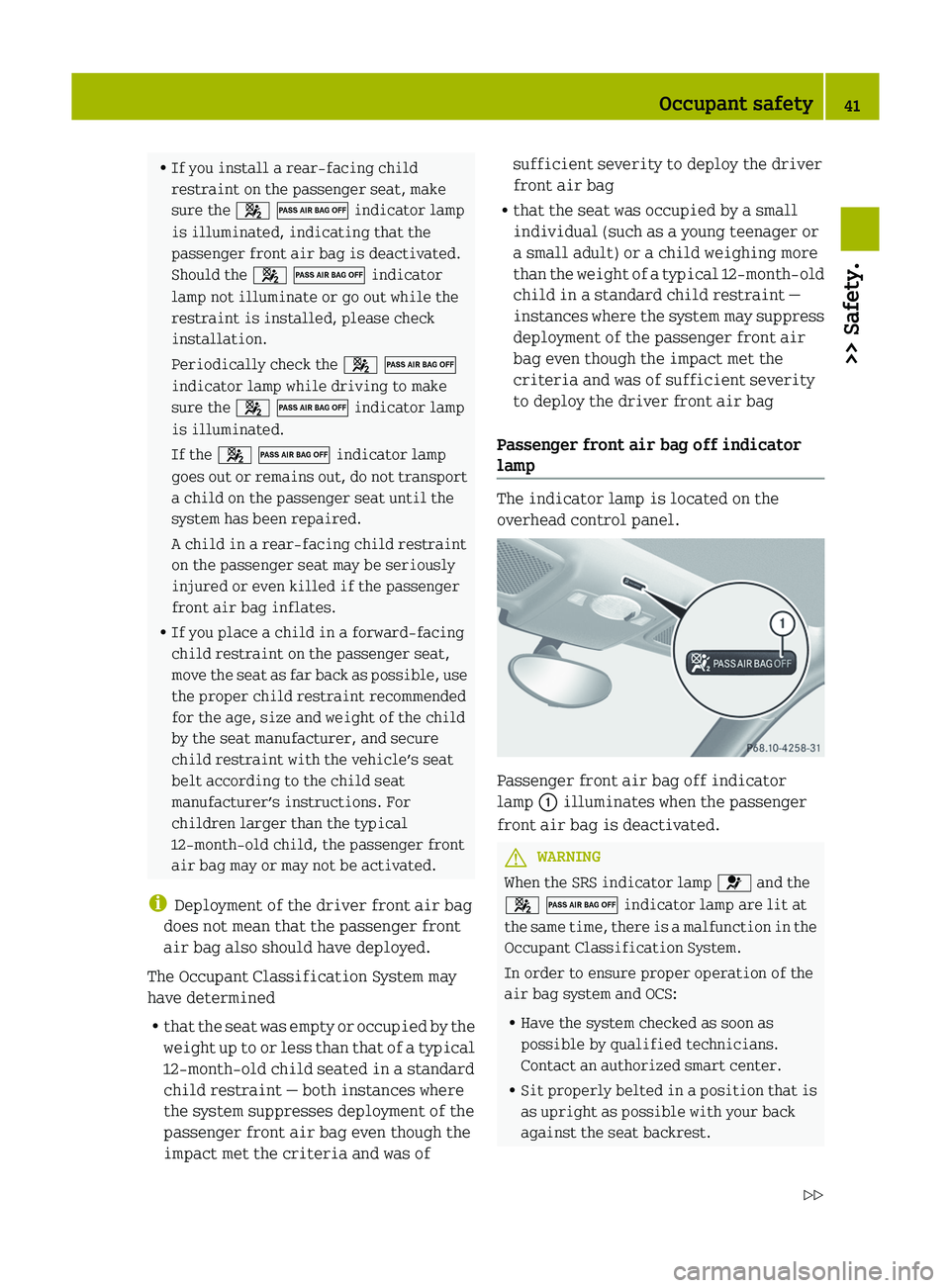 SMART FORTWO COUPE 2012  Owners Manual R
If you install a rear-facing child
restraint on the passenger seat, make
sure the 4 0 indicator lamp
is illuminated, indicating that the
passenger front air bag is deactivated.
Should the 4 0 indica