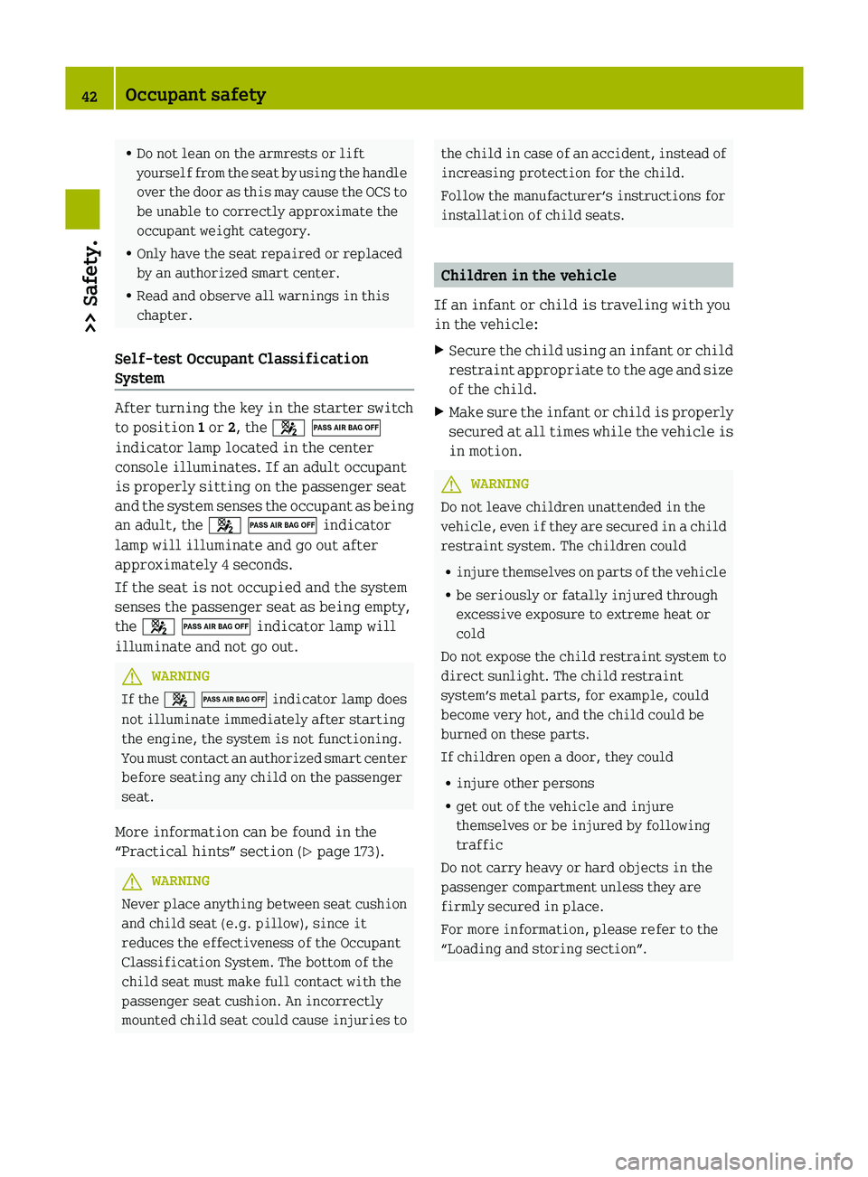 SMART FORTWO COUPE 2012 Owners Manual R
Do not lean on the armrests or lift
yourself
from the seat by using the handle
over the door as this may cause the OCS to
be unable to correctly approximate the
occupant weight category.
R Only hav SMART FORTWO COUPE 2012 Owners Manual R
Do not lean on the armrests or lift
yourself
from the seat by using the handle
over the door as this may cause the OCS to
be unable to correctly approximate the
occupant weight category.
R Only hav