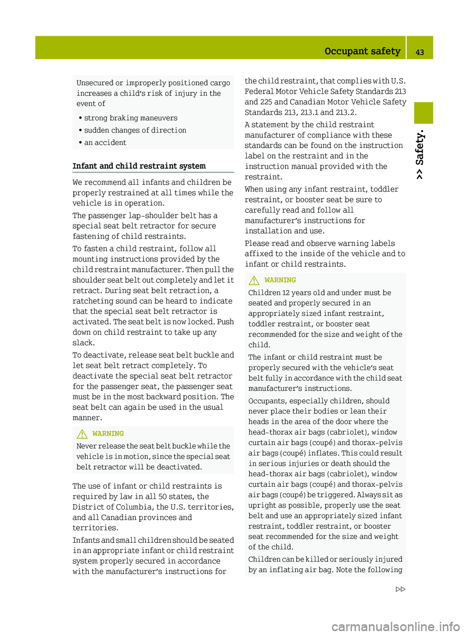 SMART FORTWO COUPE 2012 Service Manual Unsecured or improperly positioned cargo
increases a child’s risk of injury in the
event of
R
strong braking maneuvers
R sudden changes of direction
R an accident
Infant and child restraint system W SMART FORTWO COUPE 2012 Service Manual Unsecured or improperly positioned cargo
increases a child’s risk of injury in the
event of
R
strong braking maneuvers
R sudden changes of direction
R an accident
Infant and child restraint system W