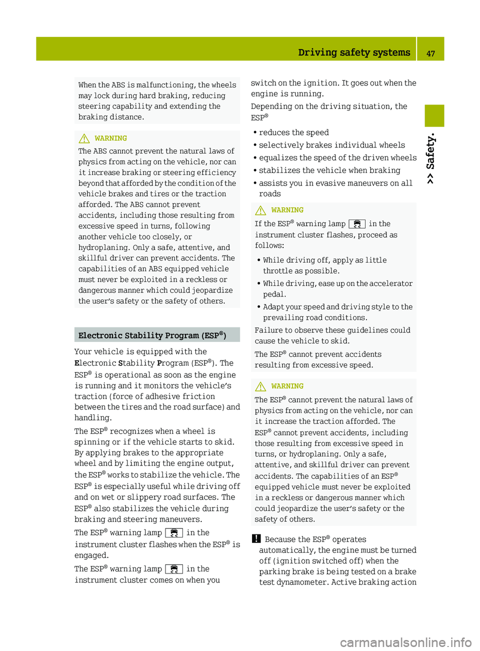 SMART FORTWO COUPE 2012 Owners Manual When the ABS is malfunctioning, the wheels
may lock during hard braking, reducing
steering capability and extending the
braking distance.
G
WARNING
The ABS cannot prevent the natural laws of
physics SMART FORTWO COUPE 2012 Owners Manual When the ABS is malfunctioning, the wheels
may lock during hard braking, reducing
steering capability and extending the
braking distance.
G
WARNING
The ABS cannot prevent the natural laws of
physics