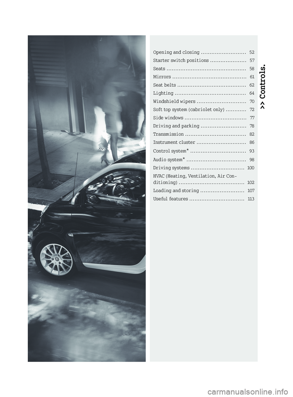 SMART FORTWO COUPE 2012  Owners Manual >> Controls.Opening and closing 
.......................... 52
Starter switch positions  .....................57
Seats  .............................................. 58
Mirrors  .....................