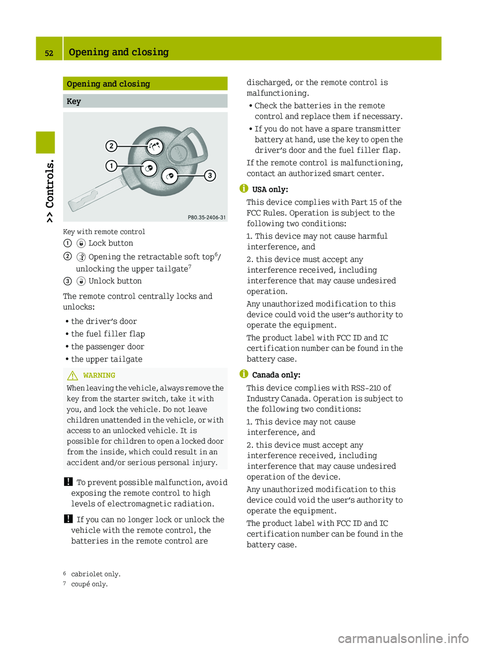 SMART FORTWO COUPE 2012 Owners Manual Opening and closing
Key
Key with remote control
:
* Lock button
; $ Opening the retractable soft top 6
/
unlocking the upper tailgate 7
= # Unlock button
The remote control centrally locks and
unlocks SMART FORTWO COUPE 2012 Owners Manual Opening and closing
Key
Key with remote control
:
* Lock button
; $ Opening the retractable soft top 6
/
unlocking the upper tailgate 7
= # Unlock button
The remote control centrally locks and
unlocks