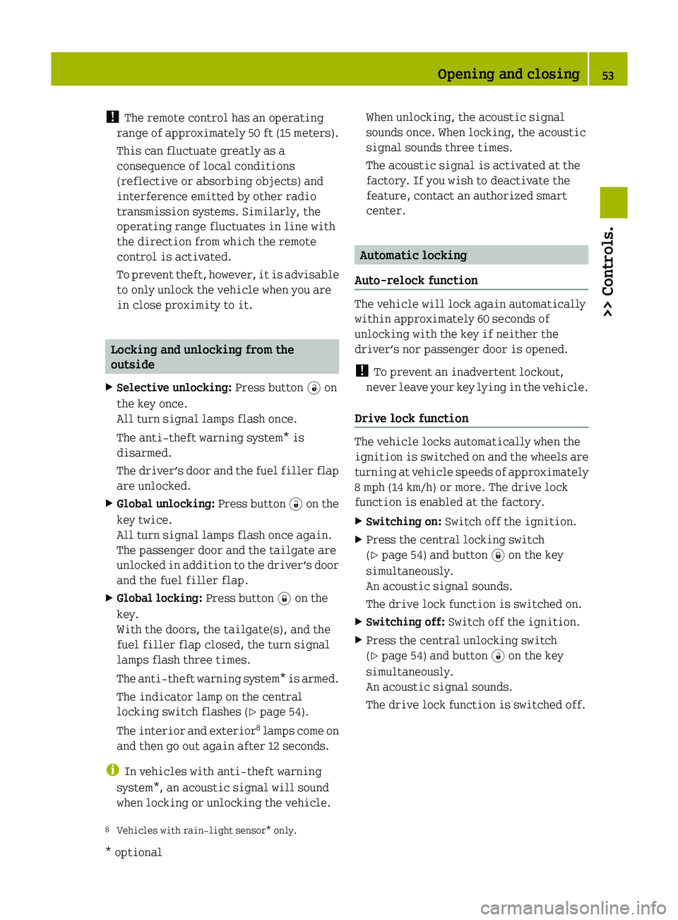 SMART FORTWO COUPE 2012 Owners Manual !
The remote control has an operating
range
of approximately 50 ft (15 meters).
This can fluctuate greatly as a
consequence of local conditions
(reflective or absorbing objects) and
interference emi SMART FORTWO COUPE 2012 Owners Manual !
The remote control has an operating
range
of approximately 50 ft (15 meters).
This can fluctuate greatly as a
consequence of local conditions
(reflective or absorbing objects) and
interference emi