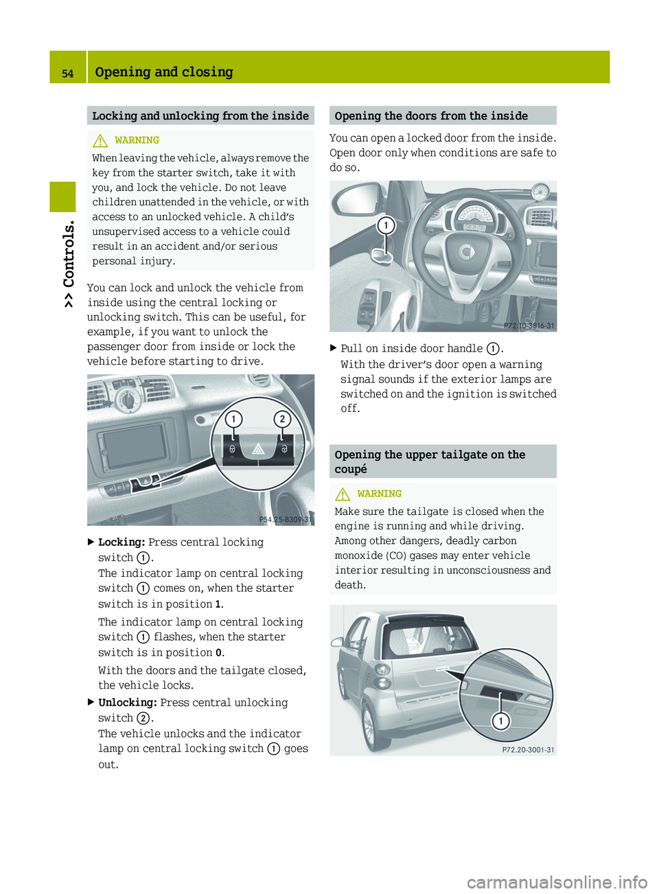 SMART FORTWO COUPE 2012 Owners Manual Locking and unlocking from the inside
G
WARNING
When leaving the vehicle, always remove the
key from the starter switch, take it with
you, and lock the vehicle. Do not leave
children
unattended in th SMART FORTWO COUPE 2012 Owners Manual Locking and unlocking from the inside
G
WARNING
When leaving the vehicle, always remove the
key from the starter switch, take it with
you, and lock the vehicle. Do not leave
children
unattended in th