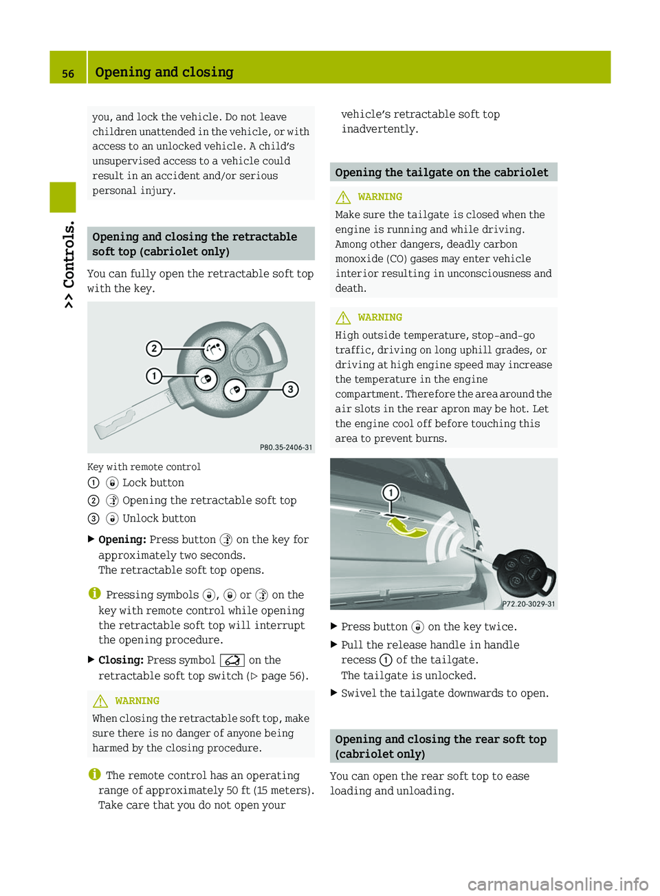 SMART FORTWO COUPE 2012  Owners Manual you, and lock the vehicle. Do not leave
children 
unattended in the vehicle, or with
access to an unlocked vehicle. A child’s
unsupervised access to a vehicle could
result in an accident and/or seri