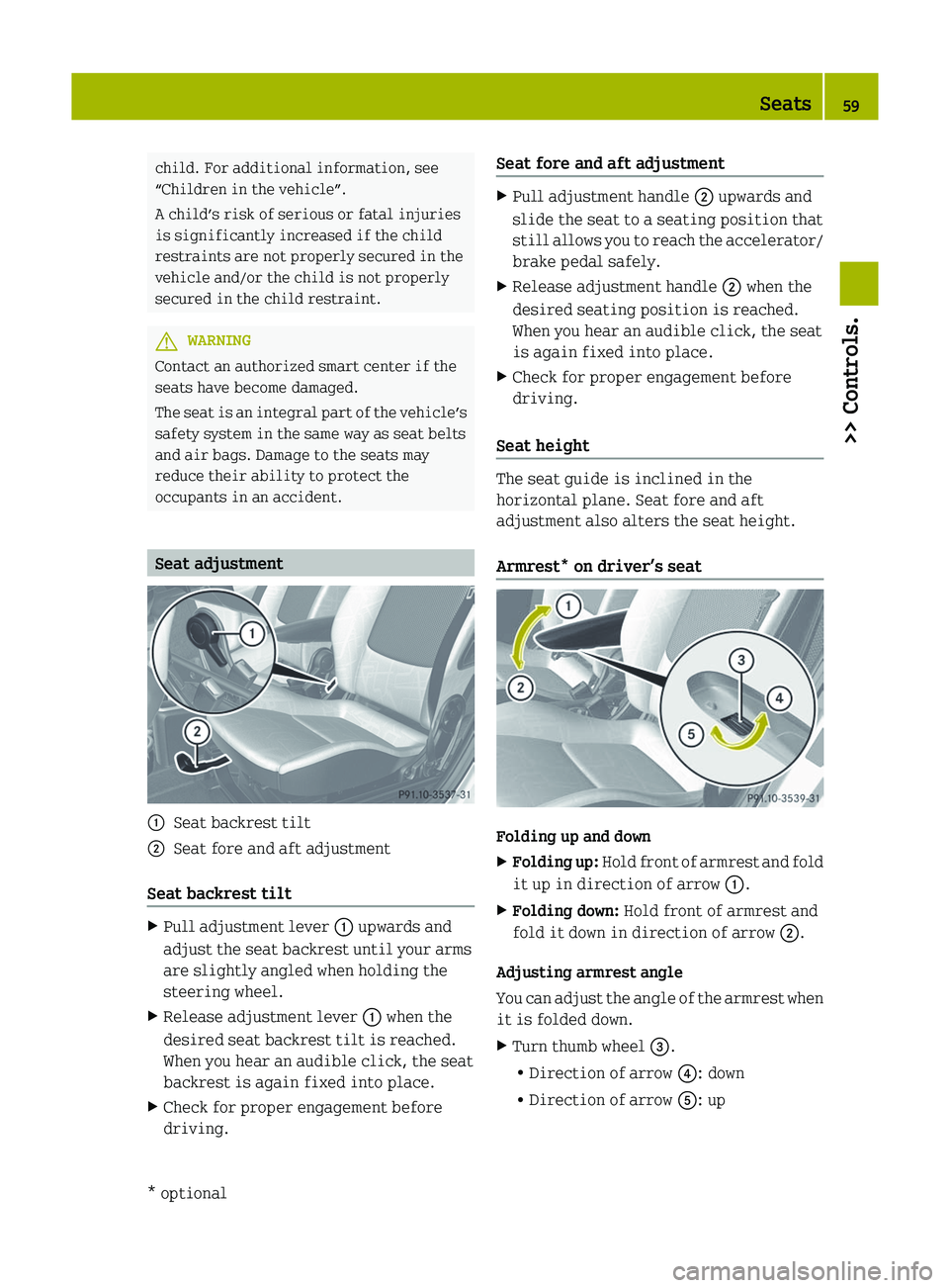 SMART FORTWO COUPE 2012  Owners Manual child. For additional information, see
“Children in the vehicle”.
A child’s risk of serious or fatal injuries
is significantly increased if the child
restraints are not properly secured in the
v