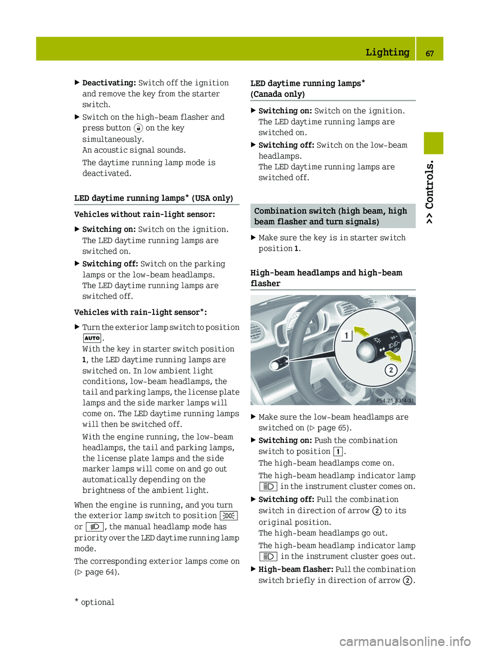 SMART FORTWO COUPE 2012  Owners Manual X
Deactivating:  Switch off the ignition
and remove the key from the starter
switch.
X Switch on the high-beam flasher and
press button  # on the key
simultaneously.
An acoustic signal sounds.
The day