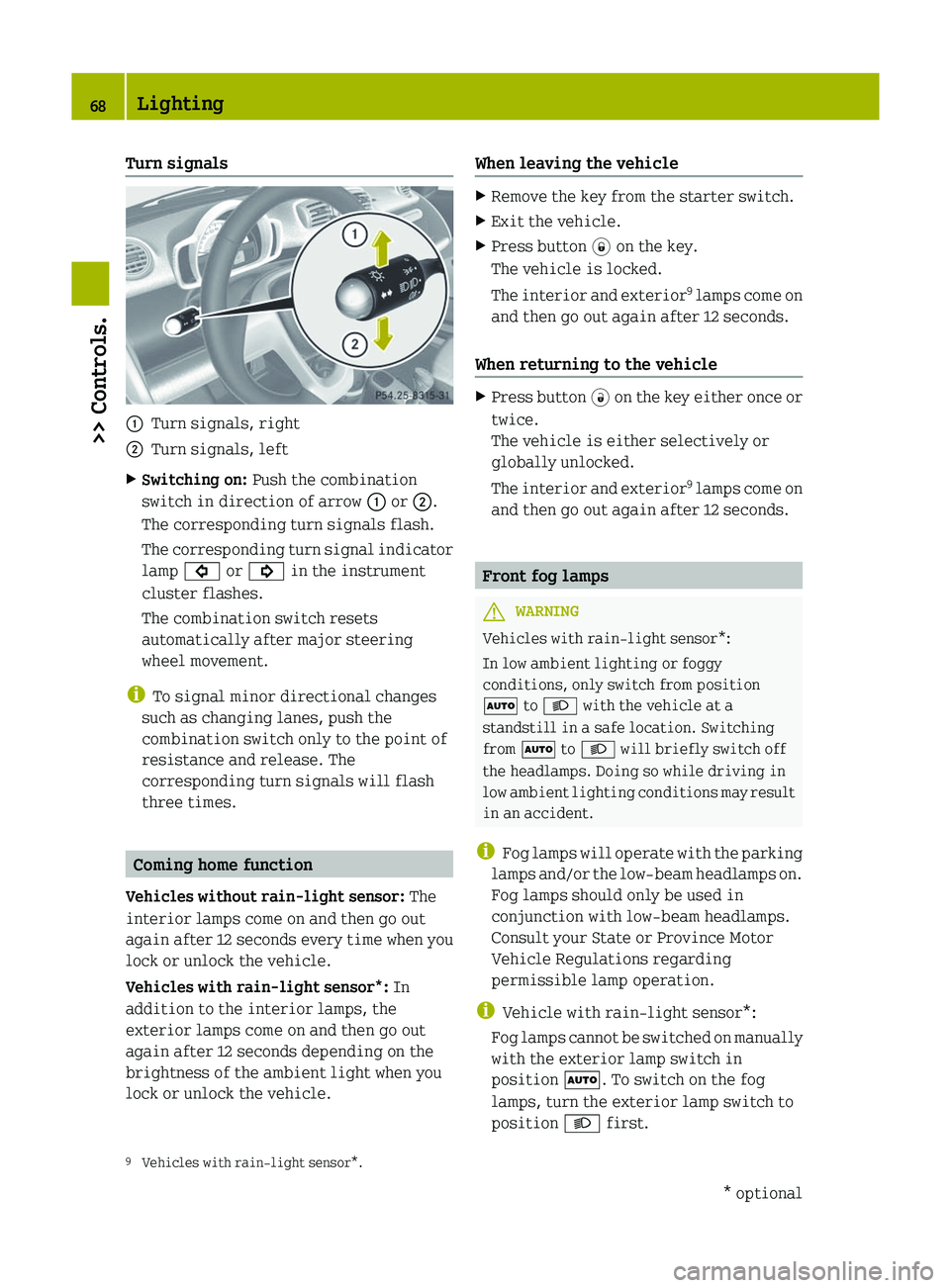 SMART FORTWO COUPE 2012  Owners Manual Turn signals
:
Turn signals, right
; Turn signals, left
X Switching on:  Push the combination
switch in direction of arrow  : or ;.
The corresponding turn signals flash.
The 
corresponding turn signal