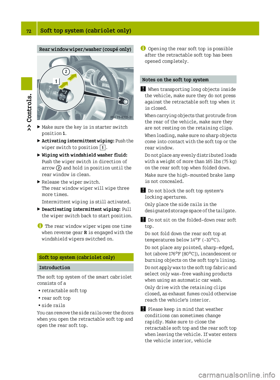 SMART FORTWO COUPE 2012  Owners Manual Rear window wiper/washer (coupé only)
X
Make sure the key is in starter switch
position 1.
X Activating intermittent wiping:   Push the
wiper switch to position  1.
X Wiping with windshield washer fl