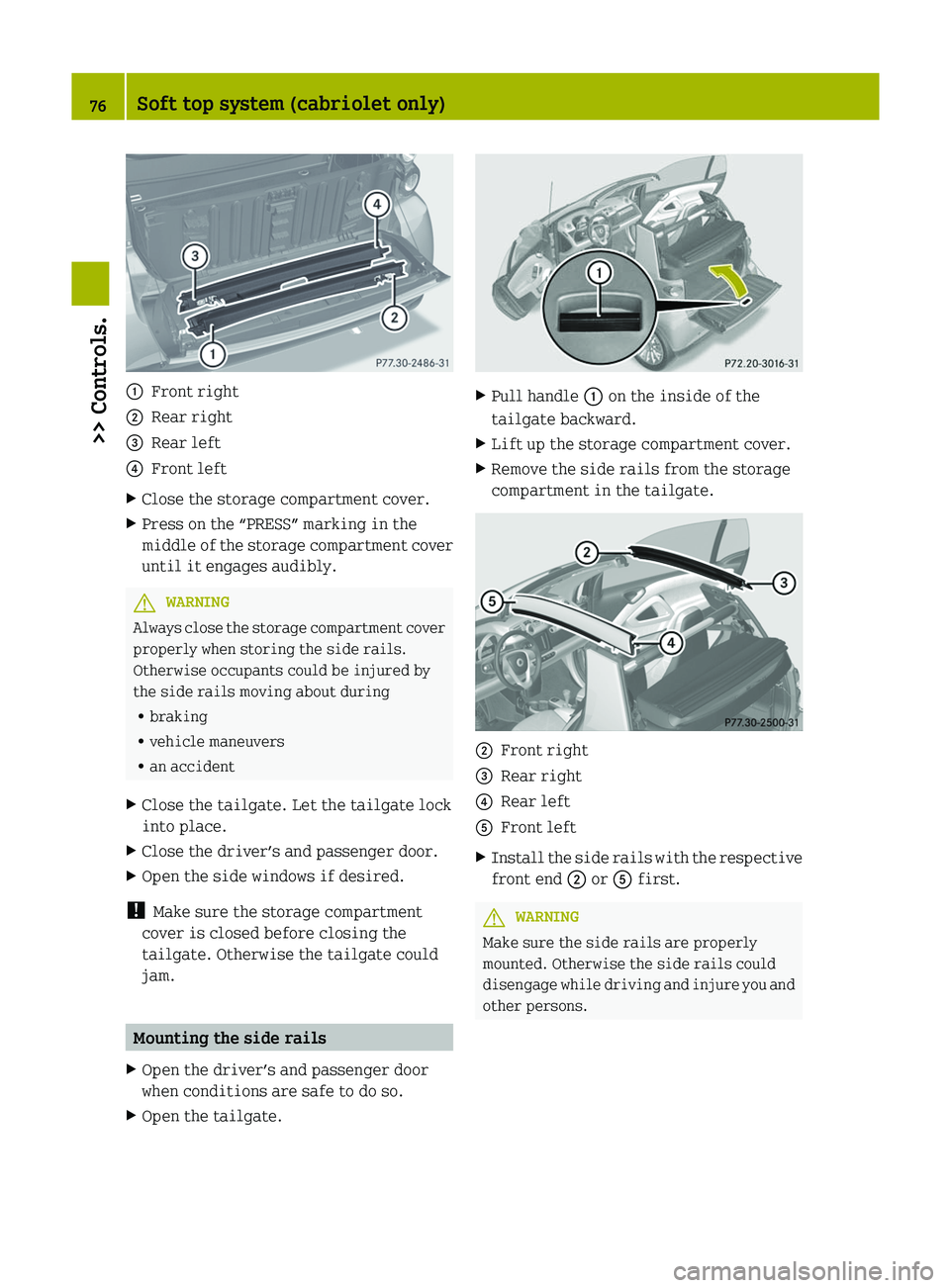 SMART FORTWO COUPE 2012 User Guide :
Front right
; Rear right
= Rear left
? Front left
X Close the storage compartment cover.
X Press on the “PRESS” marking in the
middle 
of the storage compartment cover
until it engages audibly. 