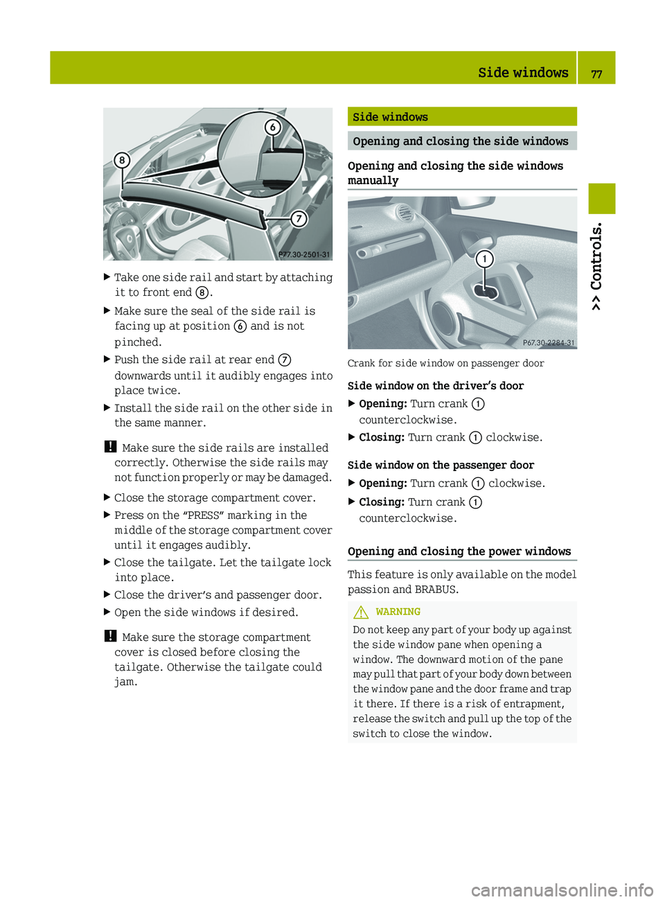 SMART FORTWO COUPE 2012  Owners Manual X
Take one side rail and start by attaching
it to front end D.
X Make sure the seal of the side rail is
facing up at position  B and is not
pinched.
X Push the side rail at rear end  C
downwards until