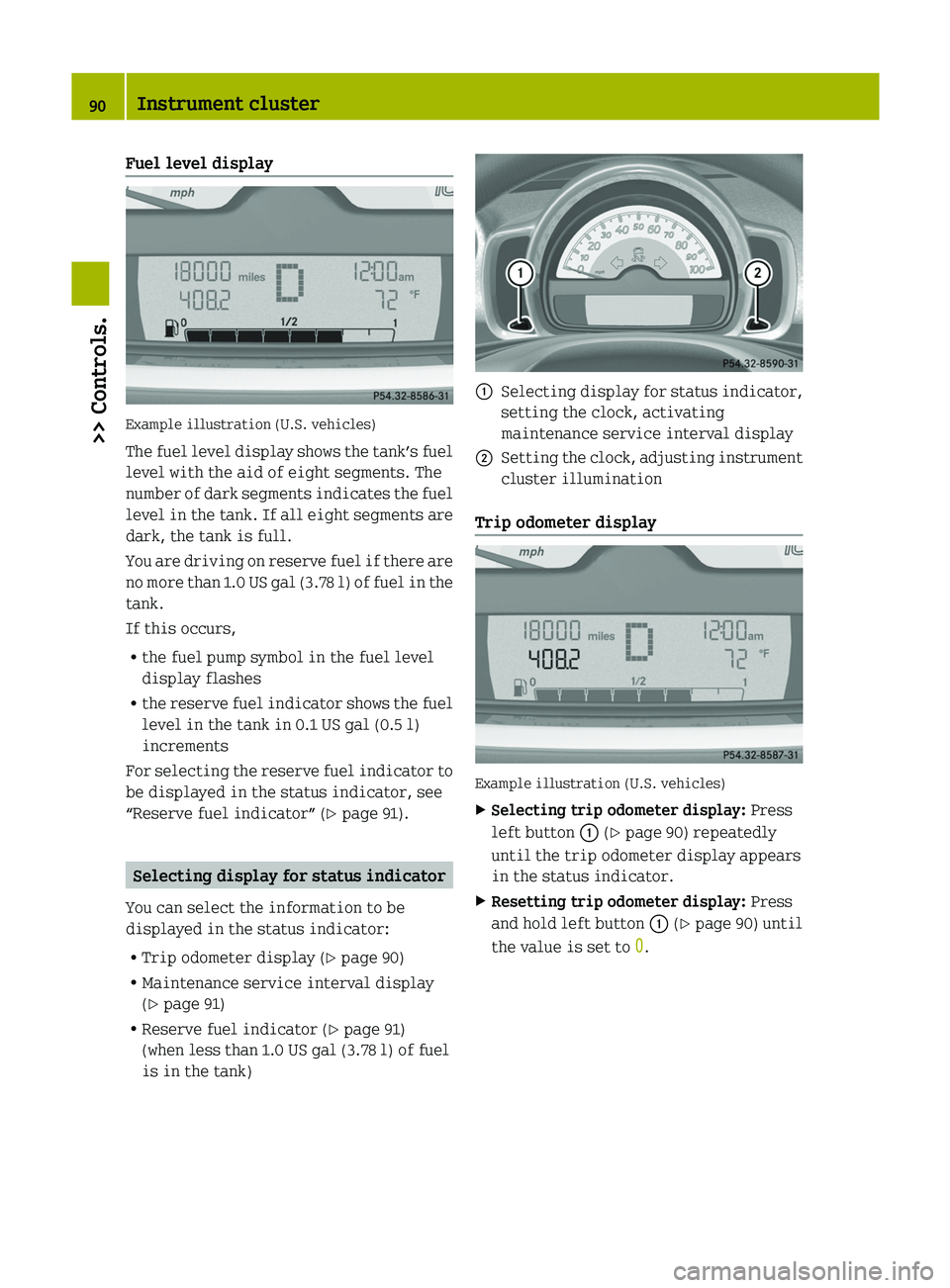 SMART FORTWO COUPE 2012  Owners Manual Fuel level display
Example illustration (U.S. vehicles)
The 
fuel level display shows the tank’s fuel
level with the aid of eight segments. The
number of dark segments indicates the fuel
level in th