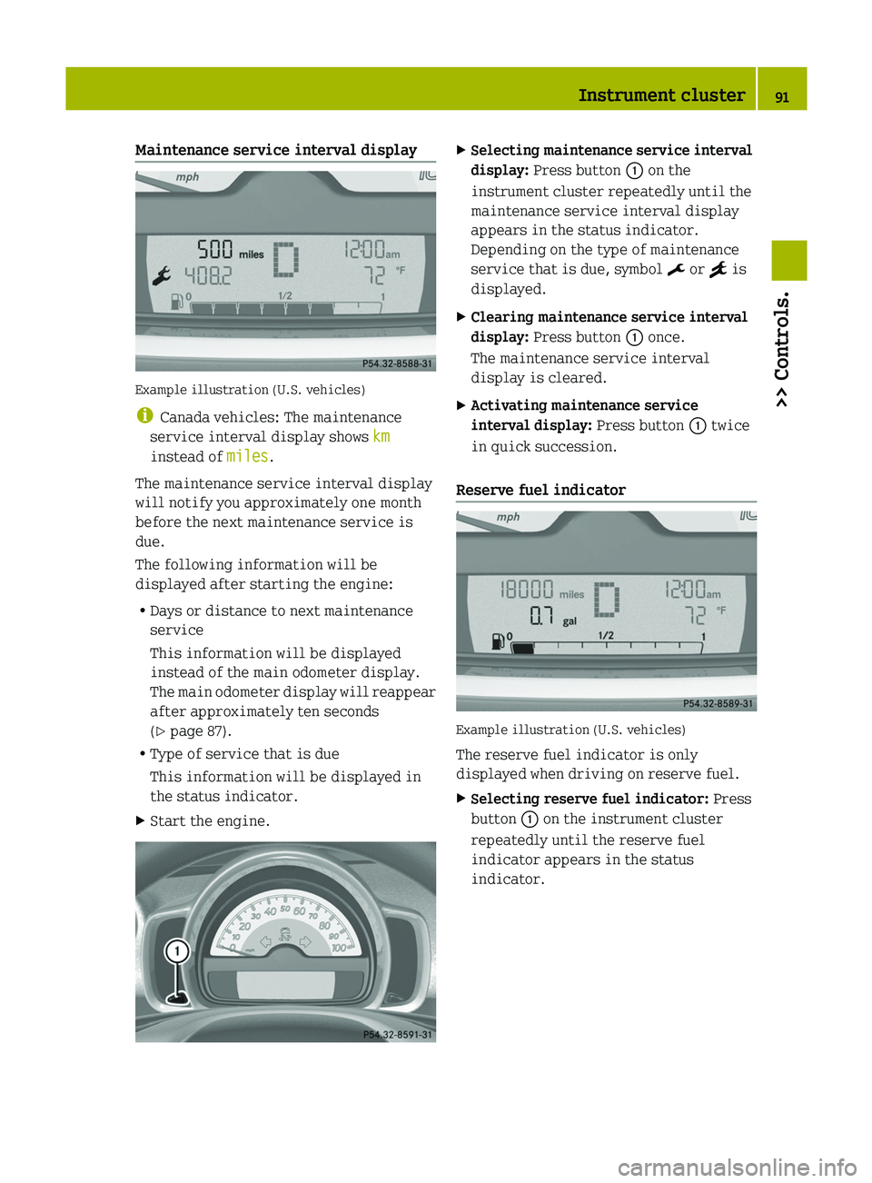SMART FORTWO COUPE 2012  Owners Manual Maintenance service interval display
Example illustration (U.S. vehicles)
i
Canada vehicles: The maintenance
service interval display shows  km
instead of miles.
The maintenance service interval displ