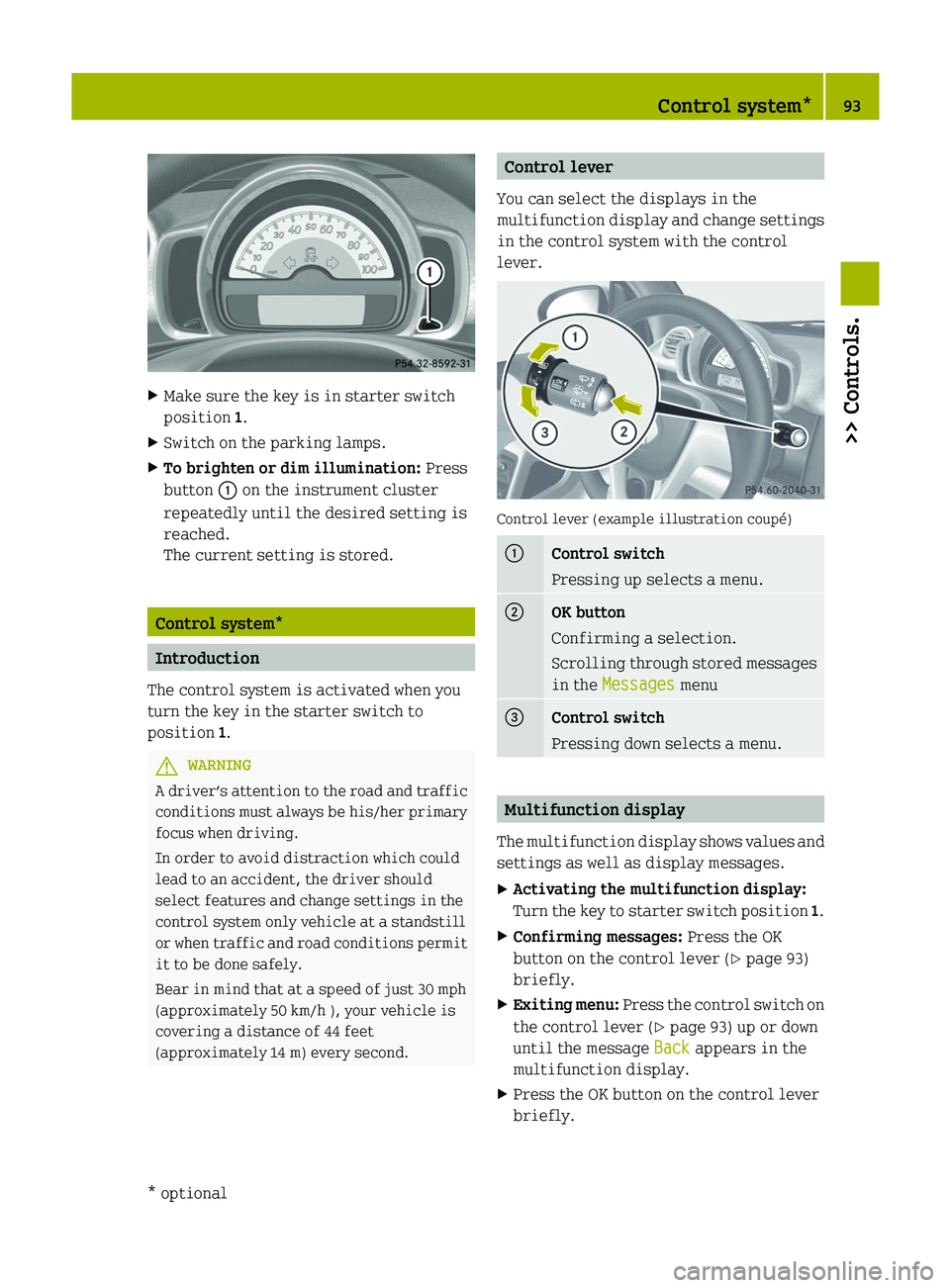 SMART FORTWO COUPE 2012 User Guide X
Make sure the key is in starter switch
position 1.
X Switch on the parking lamps.
X To brighten or dim illumination: Press
button : on the instrument cluster
repeatedly until the desired setting is SMART FORTWO COUPE 2012 User Guide X
Make sure the key is in starter switch
position 1.
X Switch on the parking lamps.
X To brighten or dim illumination: Press
button : on the instrument cluster
repeatedly until the desired setting is