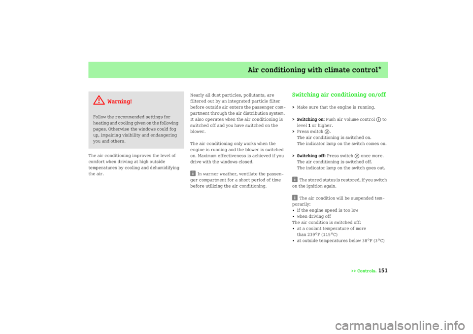 SMART FORTWO COUPE 2008  Owners Manual Air conditioning with climate control*
>> Controls.
151
The air conditioning improves the level of 
comfort when driving at high outside 
temperatures by cooling and dehumidifying 
the air.Nearly all 