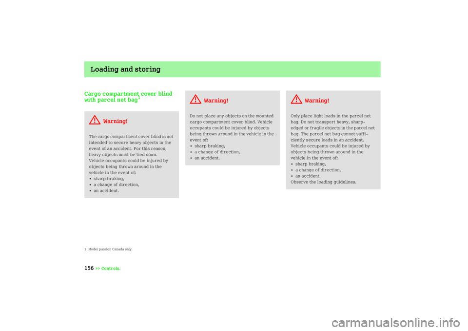 SMART FORTWO COUPE 2008  Owners Manual Loading and storing
156
>> Controls.
Cargo compartment cover blind 
with parcel net bag
1
1  Model passion Canada only.G
Warning!
The cargo compartment cover blind is not 
intended to secure heavy obj