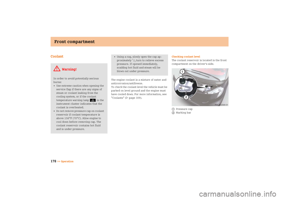 SMART FORTWO COUPE 2008  Owners Manual Front compartment
178
>> Operation
Coolant
The engine coolant is a mixture of water and 
anticorrosion/antifreeze.
To check the coolant level the vehicle must be 
parked on level ground and the engine