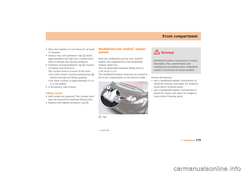 SMART FORTWO COUPE 2008  Owners Manual Front compartment
>> Operation
179
>Allow the radiator to cool down for at least 
30 minutes.
>Using a rag, turn pressure cap
1 slowly 
approximately one half turn counterclock
wise to release any ex