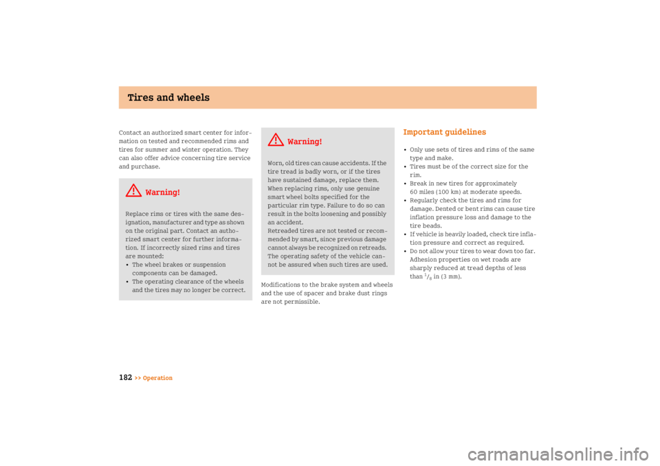 SMART FORTWO COUPE 2008  Owners Manual Tires and wheels
182
>> Operation Contact an authorized smart center for infor
mation on tested and recommended rims and 
tires for summer and winter operation. They 
can also offer advice concerning