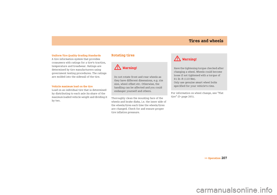 SMART FORTWO COUPE 2008  Owners Manual Tires and wheels
>> Operation
207
Uniform Tire Quality Grading Standards
A tire information system that provides 
consumers with ratings for a tire’s traction, 
temperature and treadwear. Ratings ar