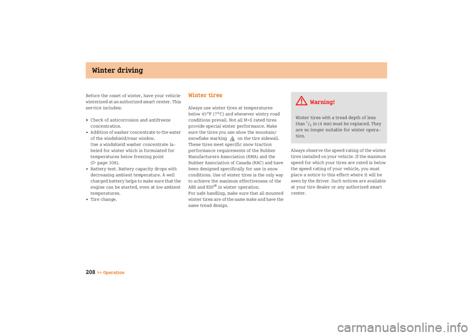 SMART FORTWO COUPE 2008  Owners Manual Winter driving
208
>> Operation Before the onset of winter, have your vehicle 
winterized at an authorized smart center. This 
service includes:
>Check of anticorrosion and antifreeze 
concentration.
