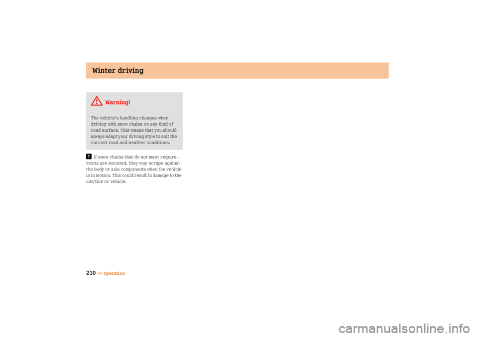 SMART FORTWO COUPE 2008  Owners Manual Winter driving
210
>> Operation
!
If snow chains that do not meet require
ments are mounted, they may scrape against 
the body or axle components when the vehicle 
is in motion. This could result in 