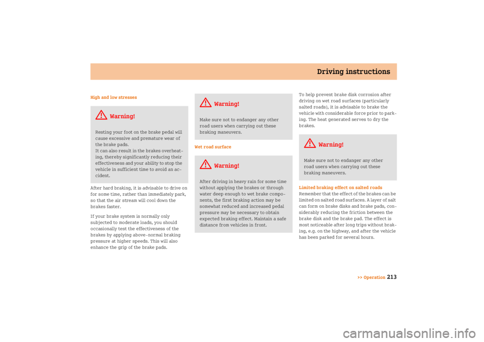 SMART FORTWO COUPE 2008  Owners Manual Driving instructions
>> Operation
213
High and low stresses
After hard braking, it is advisable to drive on 
for some time, rather than immediately park, 
so that the air stream will cool down the 
br