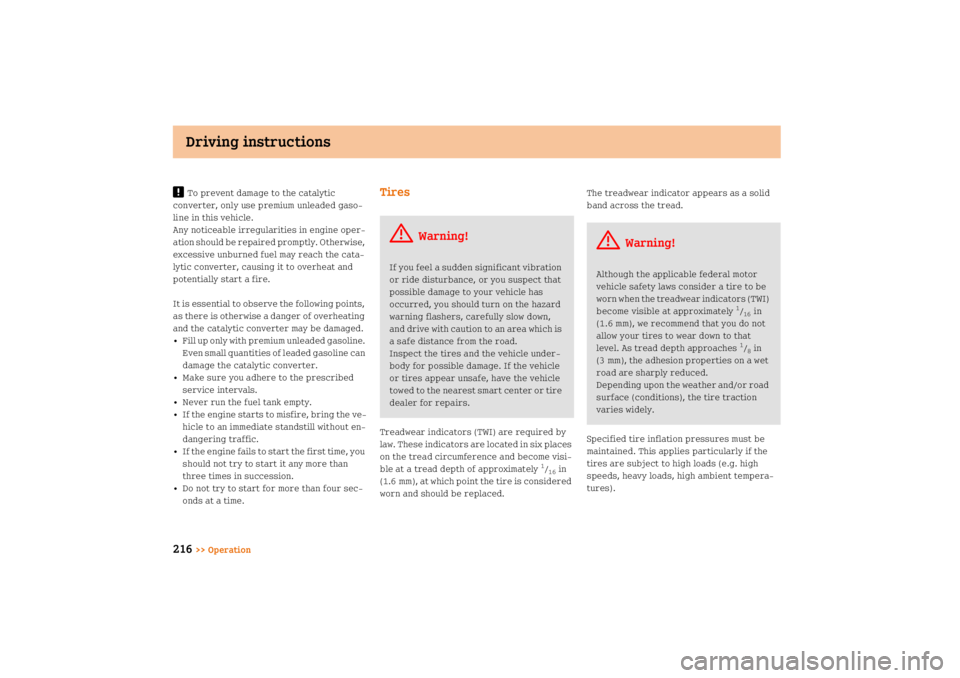 SMART FORTWO COUPE 2008 User Guide Driving instructions
216
>> Operation
!
To prevent damage to the catalytic 
converter, only use premium unleaded gaso
line in this vehicle.
Any noticeable irregularities in engine oper
ation should 