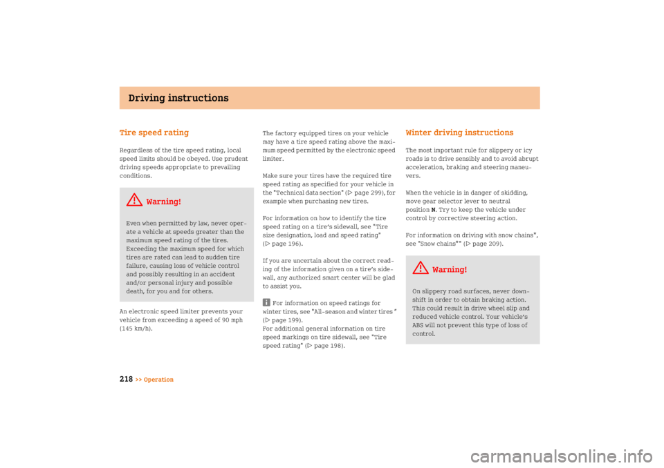 SMART FORTWO COUPE 2008 Owners Manual Driving instructions
218
>> Operation
Tire speed ratingRegardless of the tire speed rating, local 
speed limits should be obeyed. Use prudent 
driving speeds appropriate to prevailing 
conditions.
An 
