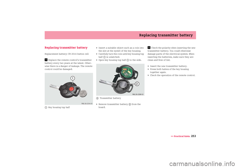 SMART FORTWO COUPE 2008  Owners Manual Replacing transmitter battery
>> Practical hints.
253 Replacing transmitter battery
Replacement battery: CR 2016 button cell!
Replace the remote control's transmitter 
battery every two years at t