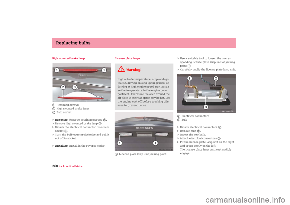 SMART FORTWO COUPE 2008  Owners Manual Replacing bulbs
260
>> Practical hints. High mounted brake lamp
1
Retaining screws
2
High mounted brake lamp
3
Bulb socket
>Removing: Unscrew retaining screws
1.
>Remove high mounted brake lamp
2.
>De