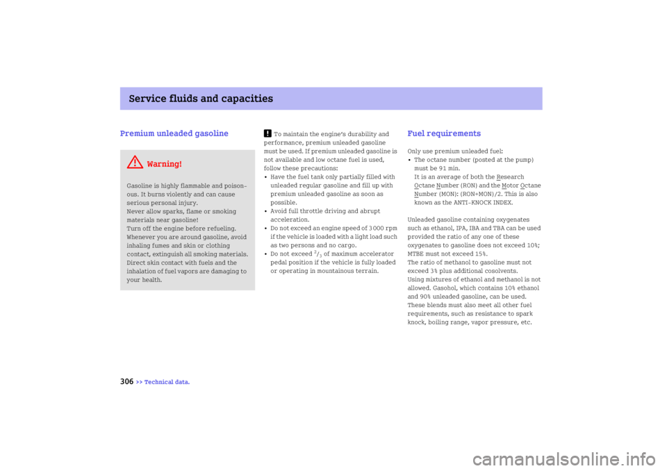 SMART FORTWO COUPE 2008  Owners Manual Service fluids and capacities
306
>> Technical data.
Premium unleaded gasoline
!
To maintain the engine’s durability and 
performance, premium unleaded gasoline 
must be used. If premium unleaded ga