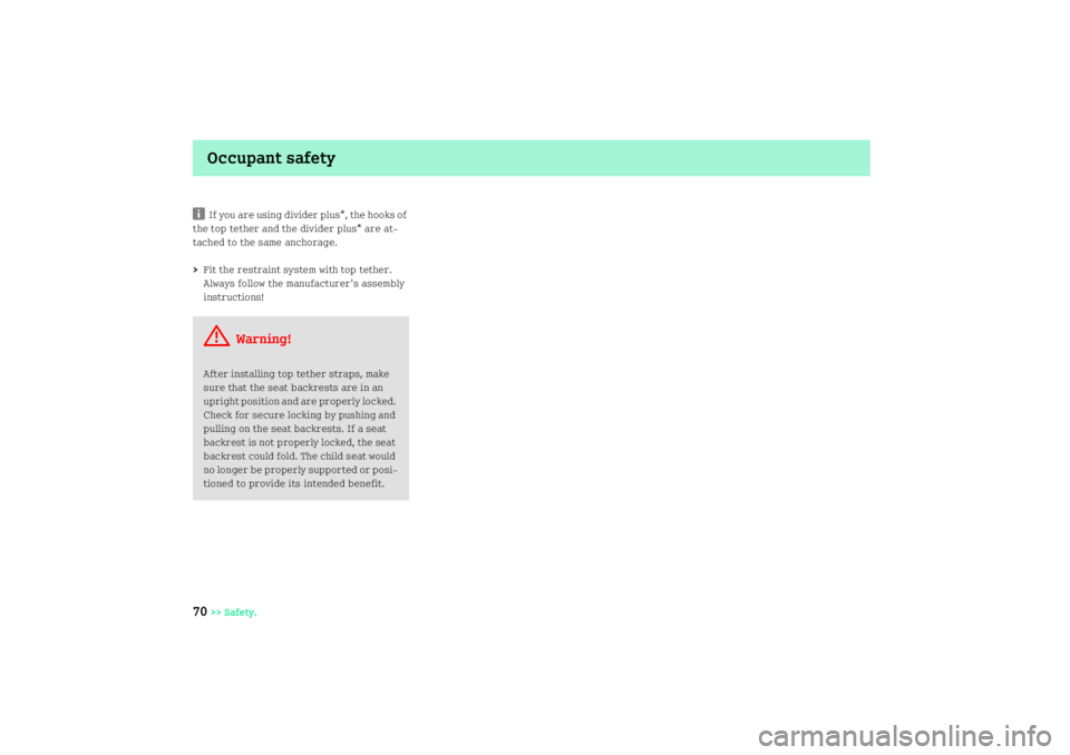 SMART FORTWO COUPE 2008  Owners Manual Occupant safety
70
>> Safety.
i
If you are using divider plus*, the hooks of 
the top tether and the divider plus* are at
tached to the same anchorage.
>Fit the restraint system with top tether. 
Alw