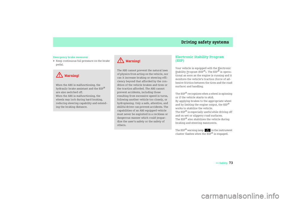 SMART FORTWO COUPE 2008  Owners Manual Driving safety systems
>> Safety.
73
Emergency brake maneuver
>Keep continuous full pressure on the brake 
pedal.
Electronic Stability Program 
(ESP)Your vehicle is equipped with the E
lectronic 
S
ta