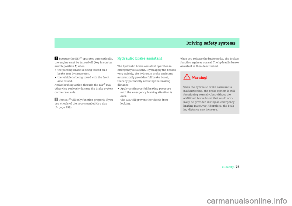 SMART FORTWO COUPE 2008  Owners Manual Driving safety systems
>> Safety.
75
!
Because the ESP
® operates automatically, 
the engine must be turned off (key in starter 
switch position0) when
• the parking brake is being tested on a 
bra