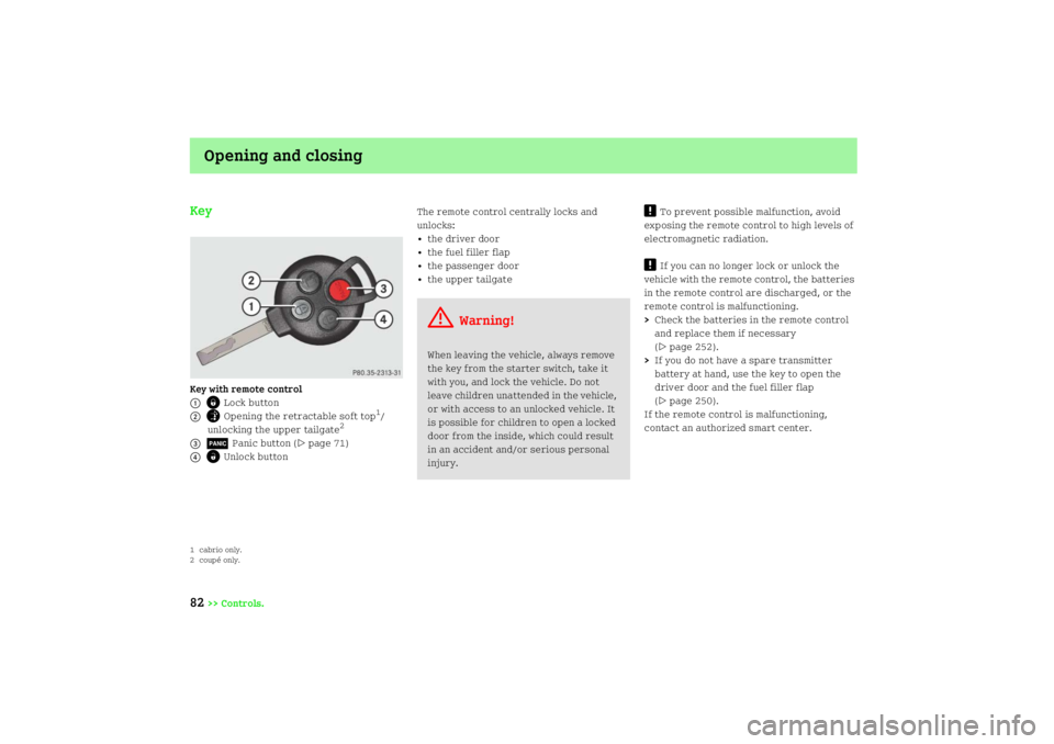 SMART FORTWO COUPE 2008  Owners Manual Opening and closing
82
>> Controls.
KeyKey with remote control1
ª
 Lock button
2
»
 Opening the retractable soft top
1/
unlocking the upper tailgate
2
3
Â Panic button (
page 71)
4
©
 Unlock butt