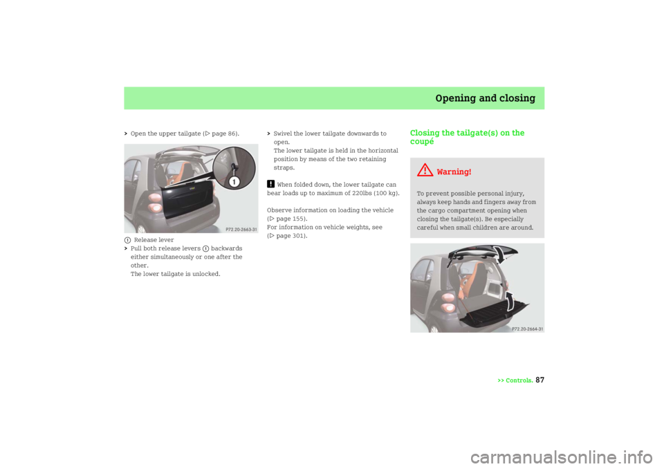 SMART FORTWO COUPE 2008  Owners Manual Opening and closing
>> Controls.
87
>Open the upper tailgate (
page 86).
1
Release lever
>Pull both release levers
1 backwards 
either simultaneously or one after the 
other.
The lower tailgate is un